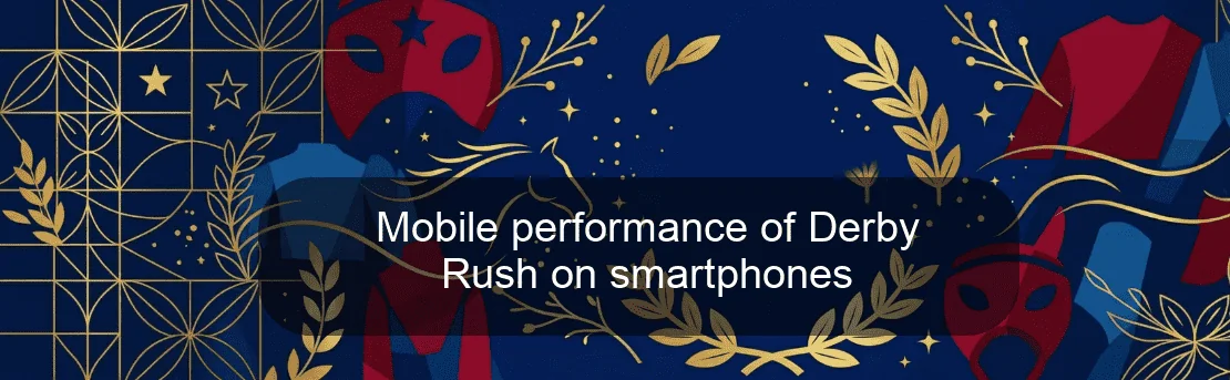 Mobile performance of Derby Rush on smartphones Mobile performance of Derby Rush on smartphones